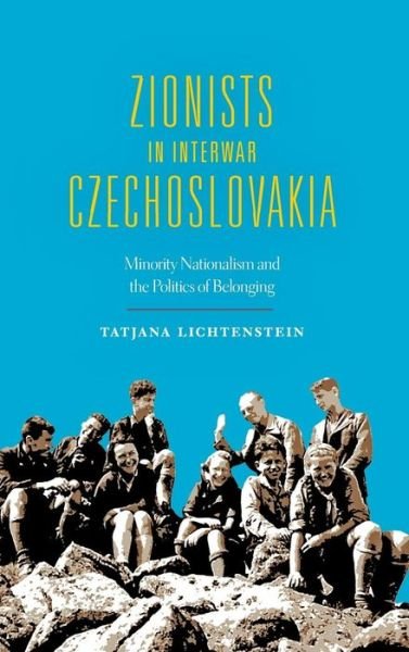 Cover for Tatjana Lichtenstein · Zionists in Interwar Czechoslovakia: Minority Nationalism and the Politics of Belonging - The Modern Jewish Experience (Hardcover bog) (2016)