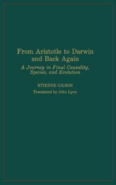 Cover for Etienne Gilson · From Aristotle to Darwin and Back Again: A Journey in Final Causality, Species, and Evolution (Hardcover Book) (1984)