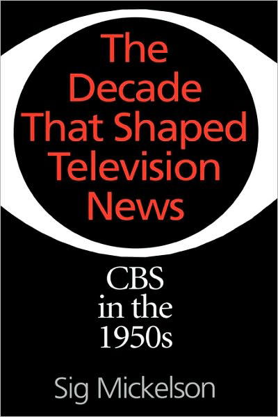 Cover for Sig Mickelson · The Decade That Shaped Television News: CBS in the 1950s (Hardcover bog) (1998)