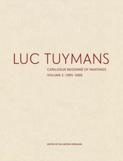 Cover for Eva Meyer-Hermann · Luc Tuymans : Catalogue Raisonné of Paintings, Volume 2 1995?2006 (Hardcover Book) (2019)