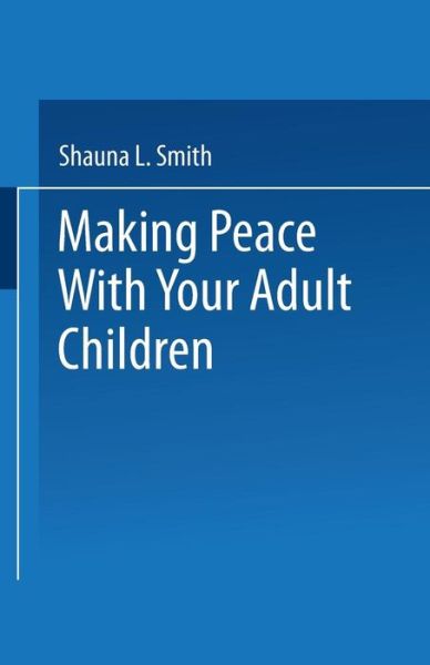 Making Peace with Your Adult Children - Shauna L. Smith - Bücher - Springer - 9780306437670 - 1991