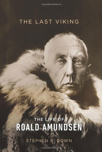 Cover for Stephen R. Bown · The Last Viking: The Life of Roald Amundsen (Hardcover Book) [First edition] (2012)