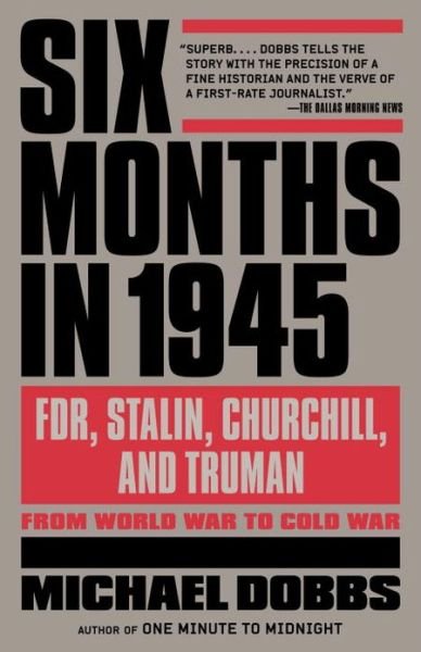 Cover for Michael Dobbs · Six Months in 1945: Fdr, Stalin, Churchill, and Truman--from World War to Cold War (Vintage) (Paperback Book) [Reprint edition] (2013)