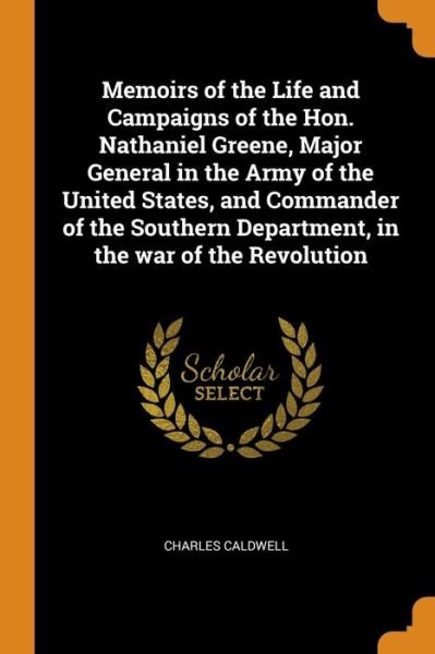 Cover for Charles Caldwell · Memoirs of the Life and Campaigns of the Hon. Nathaniel Greene, Major General in the Army of the United States, and Commander of the Southern Department, in the war of the Revolution (Paperback Book) (2018)