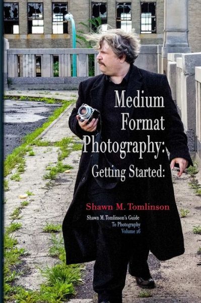 Cover for Shawn M. Tomlinson · Vol. 26 : Medium-Format Photography (Book) (2018)