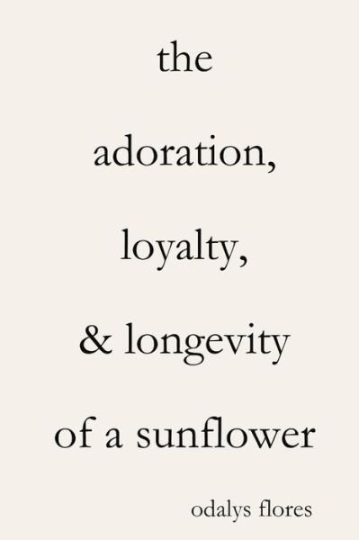 The Adoration, Loyalty, & Longevity of a Sunflower - Odalys Flores - Books - Lulu.com - 9780359808670 - August 18, 2019