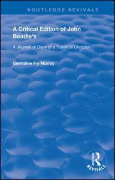 Cover for John Beadle · A Critical Edition of John Beadle's a Journall or Diary of a Thankfull Christian - Routledge Revivals (Hardcover Book) (2019)
