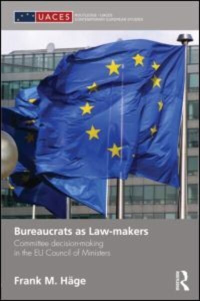 Cover for Hage, Frank (University of Limerick, Ireland) · Bureaucrats as Law-makers: Committee decision-making in the EU Council of Ministers - Routledge / UACES Contemporary European Studies (Hardcover Book) (2012)