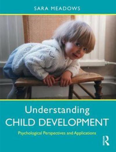 Cover for Meadows, Sara (University of Bristol, UK) · Understanding Child Development: Psychological Perspectives and Applications (Hardcover Book) (2017)