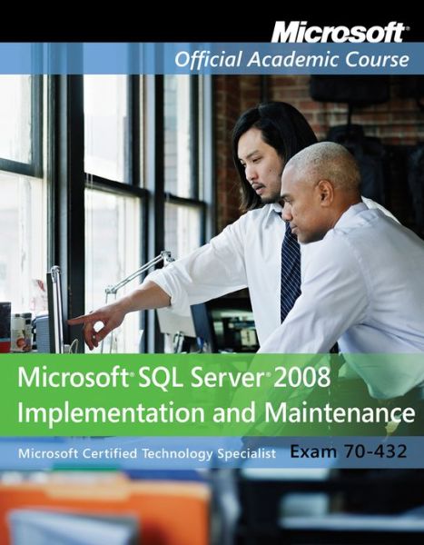 Cover for Microsoft Official Academic Course · Exam 70-432: Microsoft SQL Server 2008 Implementation and Maintenance (Paperback Book) (2011)