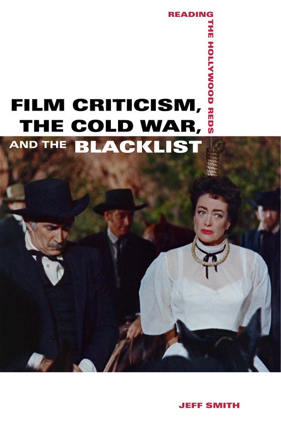 Cover for Jeff Smith · Film Criticism, the Cold War, and the Blacklist: Reading the Hollywood Reds (Gebundenes Buch) (2014)
