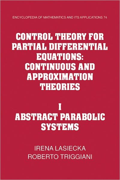 Cover for Lasiecka, Irena (University of Virginia) · Control Theory for Partial Differential Equations: Volume 1, Abstract Parabolic Systems: Continuous and Approximation Theories - Encyclopedia of Mathematics and its Applications (Paperback Book) (2010)