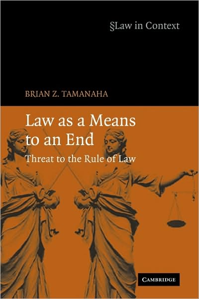 Cover for Tamanaha, Brian Z. (St John's University Law School, New York) · Law as a Means to an End: Threat to the Rule of Law - Law in Context (Paperback Book) (2006)