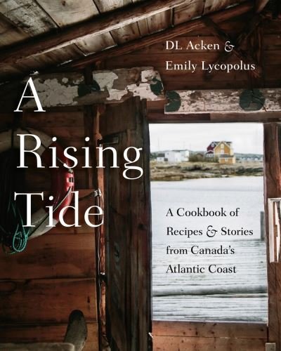 Cover for DL Acken · A Rising Tide: A Cookbook of Recipes and Stories from Canada's Atlantic Coast (Inbunden Bok) (2021)
