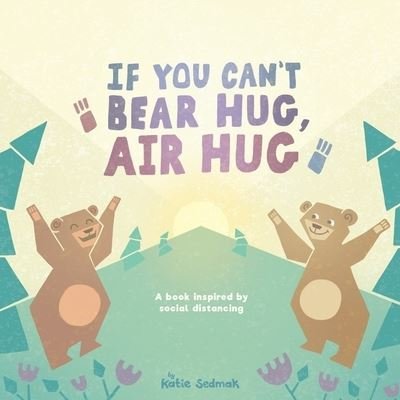 If You Can't Bear Hug, Air Hug - Katie Sedmak - Books - Pink Pangolin LLC - 9780578700670 - May 23, 2020