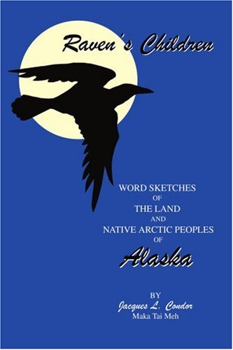 Cover for Jacques Condor · Raven's Children: Word Sketches of the Land and Native Arctic Peoples of Alaska (Paperback Book) (2003)