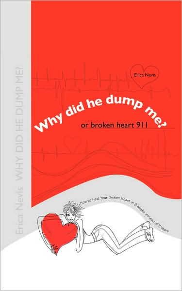 Cover for Erica Nevis · Why Did He Dump Me? or Broken Heart 911: How to Heal Your Broken Heart in 3 Weeks Instead of 3 Years (Paperback Book) (2008)