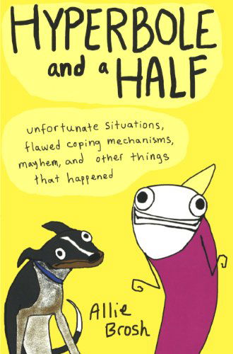 Cover for Allie Brosh · Hyperbole and a Half: Unfortunate Situations, Flawed Coping Mechanisms, Mayhem, and Other Things That Happened (Hardcover Book) [Reprint edition] (2013)