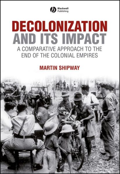 Decolonization and its Impact: A Comparitive Approach to the End of the Colonial Empires - Shipway, Martin (Birkbeck College, London) - Books - John Wiley and Sons Ltd - 9780631199670 - 2008