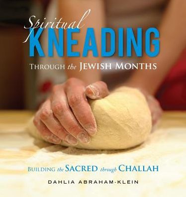 Cover for Dahlia Abraham-klein · Spiritual Kneading Through the Jewish Months: Building the Sacred Through Challah (Paperback Book) (2015)