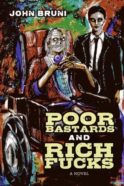 Poor Bastards and Rich Fucks - John Bruni - Books - Rooster Republic Press - 9780692378670 - February 22, 2015