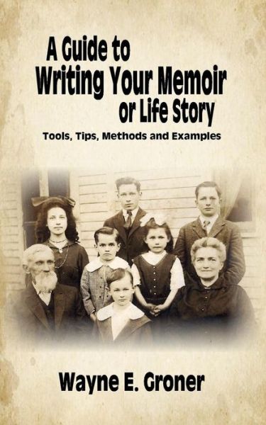 Cover for Mr Wayne E Groner · A Guide to Writing Your Memoir or Life Story: Tools, Tips, Methods, and Examples (Paperback Book) (2015)