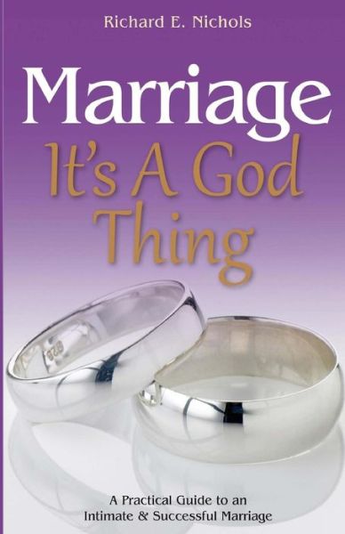 Cover for Richard E Nichols · Marriage It's a God Thing: a Practical Guide to an Intimate and Successful Marriage (Paperback Book) (2015)