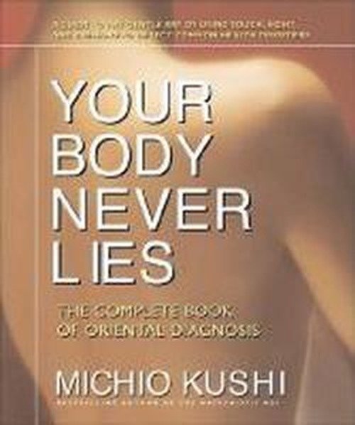 Your Body Never Lies: The Complete Book of Oriental Diagnosis - Michio Kushi - Livros - Square One Publishers - 9780757002670 - 14 de março de 2007
