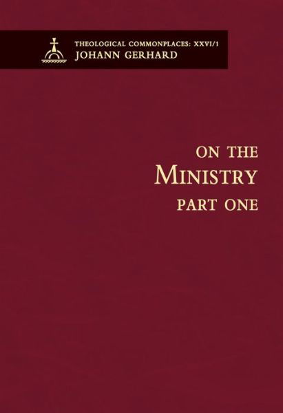 On the Ministry I - Theological Commonplaces (Theologian Commonplaces) - Johann Gerhard - Books - Concordia Publishing House - 9780758625670 - December 1, 2012