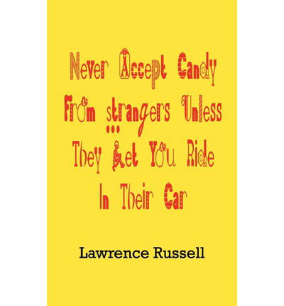 Cover for Lawrence Russell · Never Accept Candy from Strangers Unless They Let You Ride in Their Car (Paperback Book) (2002)