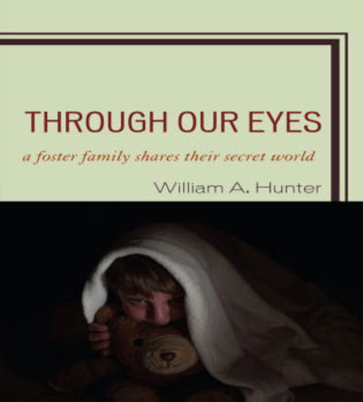 Cover for William A. Hunter · Through Our Eyes: A Foster Family Shares Their Secret World (Paperback Book) (2010)