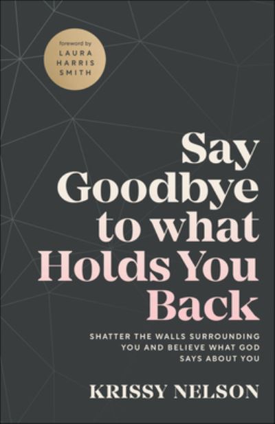 Cover for Krissy Nelson · Say Goodbye to What Holds You Back – Shatter the Walls Surrounding You and Believe What God Says about You (Paperback Book) (2022)