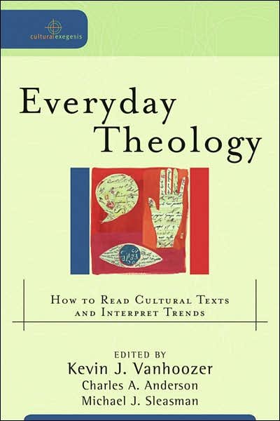 Everyday Theology – How to Read Cultural Texts and Interpret Trends - Kevin J. Vanhoozer - Books - Baker Publishing Group - 9780801031670 - March 1, 2007