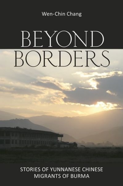 Cover for Wen-Chin Chang · Beyond Borders: Stories of Yunnanese Chinese Migrants of Burma (Taschenbuch) (2014)