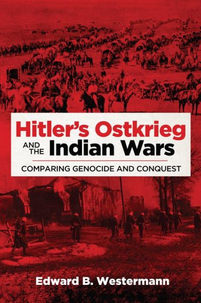 Cover for Edward B. Westermann · Hitler's Ostkrieg and the Indian Wars: Comparing Genocide and Conquest - Campaigns and Commanders Series (Paperback Book) (2019)