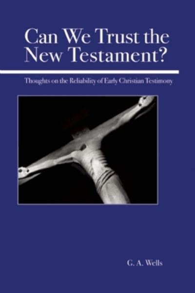 Cover for George Albert Wells · Can We Trust the New Testament?: Thoughts on the Reliability of Early Christian Testimony (Paperback Book) (2003)