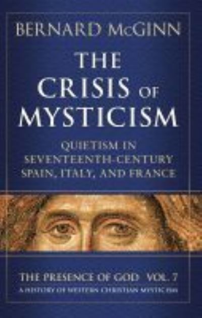 Cover for Bernard McGinn · The Crisis of Mysticism: Quietism in Seventeenth-Century Spain, Italy, and France - The Presence of God (Hardcover Book) (2021)