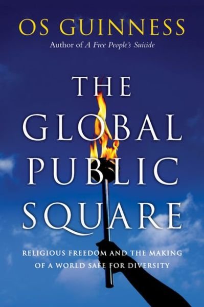 The Global Public Square – Religious Freedom and the Making of a World Safe for Diversity - Os Guinness - Livros - InterVarsity Press - 9780830837670 - 1 de agosto de 2013