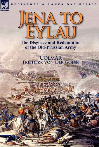 Cover for Freiherr Von Der Goltz Colmar · Jena to Eylau: the Disgrace and Redemption of the Old-Prussian Army (Hardcover bog) (2010)