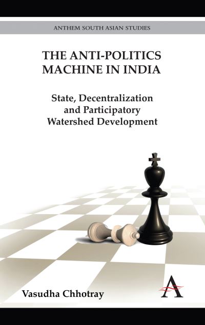 Cover for Vasudha Chhotray · The Anti-Politics Machine in India: State, Decentralization and Participatory Watershed Development - Diversity and Plurality in South Asia (Hardcover Book) (2011)