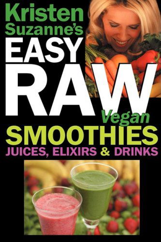 Cover for Kristen Suzanne · Kristen Suzanne's Easy Raw Vegan Smoothies, Juices, Elixirs &amp; Drinks: the Definitive Raw Fooder's Book of Beverage Recipes for Boosting Energy, ... or Cutting Loose... Including Wine Drinks! (Paperback Book) (2008)