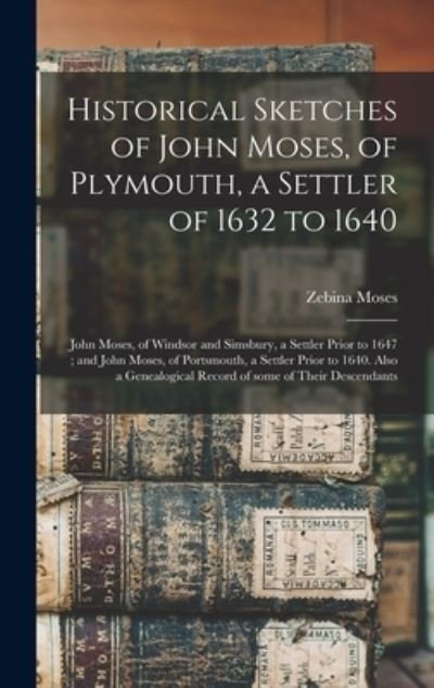 Cover for Zebina 1838-1918 Moses · Historical Sketches of John Moses, of Plymouth, a Settler of 1632 to 1640 (Gebundenes Buch) (2021)