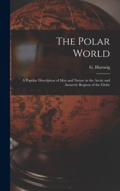 Cover for G (Georg) 1813-1880 Hartwig · The Polar World [microform] (Gebundenes Buch) (2021)