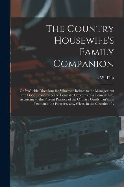 The Country Housewife's Family Companion - W (William) -1785 Ellis - Boeken - Legare Street Press - 9781014386670 - 9 september 2021