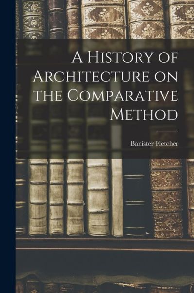 Cover for Banister Fletcher · History of Architecture on the Comparative Method (Book) (2022)