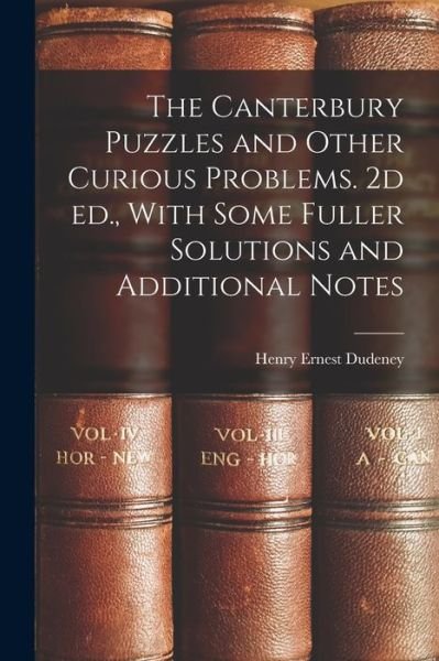 Cover for Henry Ernest Dudeney · Canterbury Puzzles and Other Curious Problems. 2d Ed. , with Some Fuller Solutions and Additional Notes (Book) (2022)