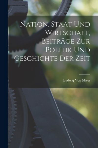 Cover for Ludwig 1881-1973 Von Mises · Nation, Staat und Wirtschaft, Beiträge Zur Politik und Geschichte der Zeit (Bog) (2022)