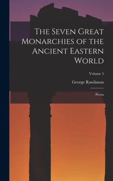 Seven Great Monarchies of the Ancient Eastern World - George Rawlinson - Books - Creative Media Partners, LLC - 9781016647670 - October 27, 2022