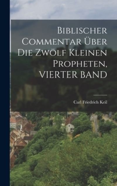Cover for Carl Friedrich Keil · Biblischer Commentar Über Die Zwölf Kleinen Propheten, VIERTER BAND (Bog) (2022)