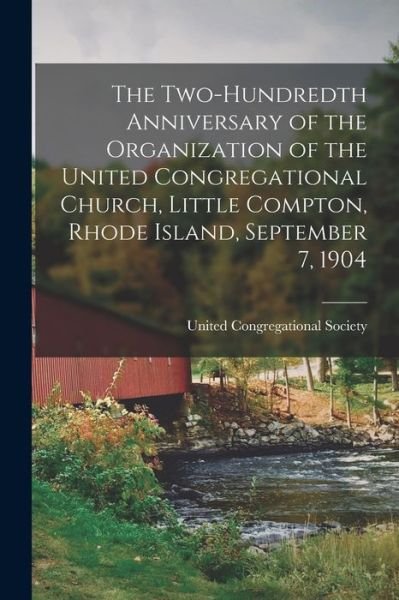 Cover for United Congregational Society (Little · Two-Hundredth Anniversary of the Organization of the United Congregational Church, Little Compton, Rhode Island, September 7 1904 (Bog) (2022)